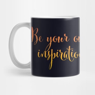 Be your own inspiration...life mantra inspiring words Mug